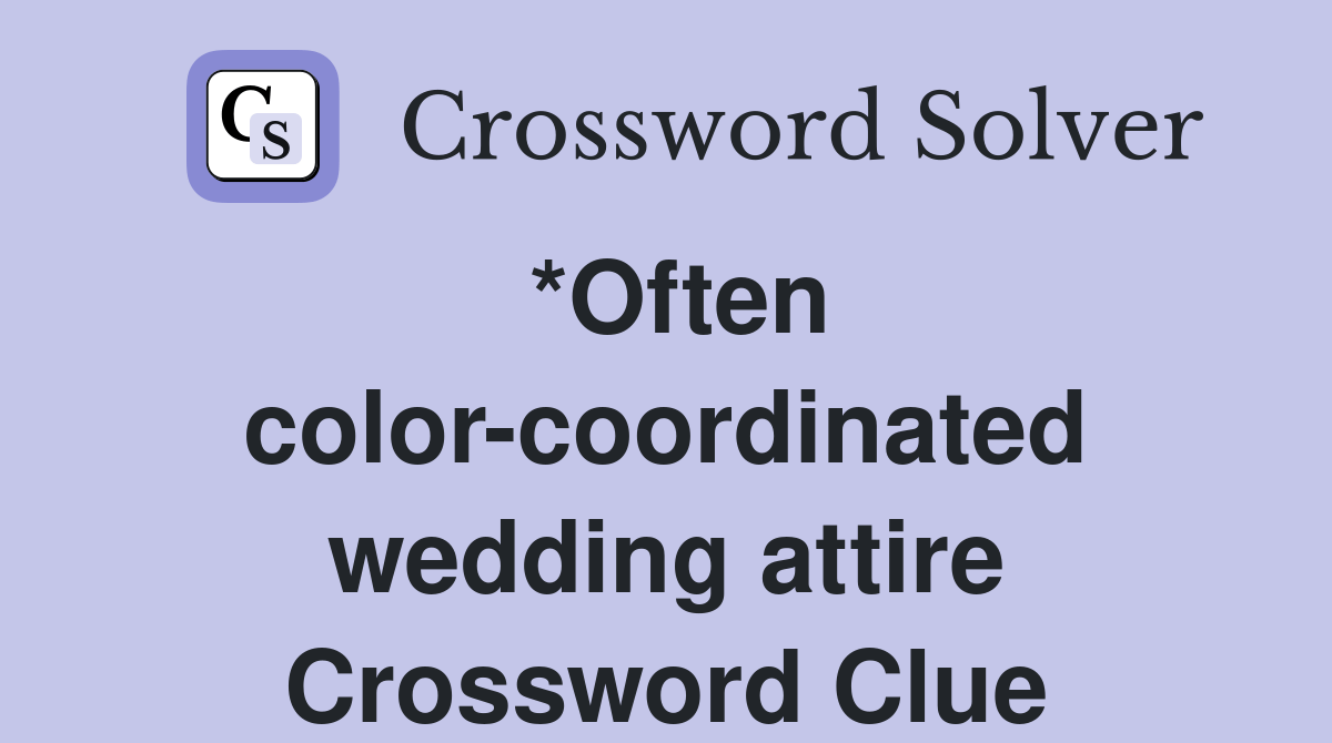 *Often colorcoordinated wedding attire Crossword Clue Answers